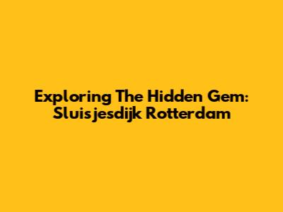 Exploring The Hidden Gem: Sluisjesdijk Rotterdam