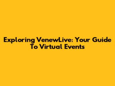 Exploring VenewLive: Your Guide To Virtual Events