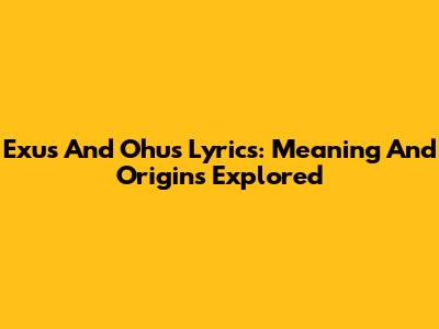 Exu's And Ohu's Lyrics: Meaning And Origins Explored