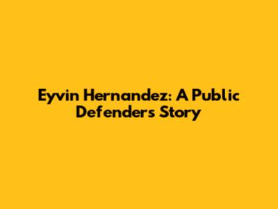 Eyvin Hernandez: A Public Defender's Story