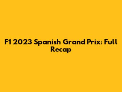 F1 2023 Spanish Grand Prix: Full Recap