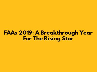 FAA's 2019: A Breakthrough Year For The Rising Star