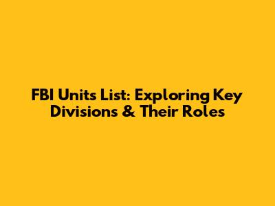 FBI Units List: Exploring Key Divisions & Their Roles