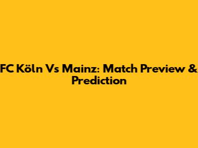 FC Köln Vs Mainz: Match Preview & Prediction