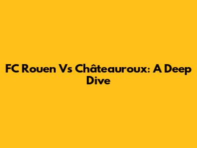 FC Rouen Vs Châteauroux: A Deep Dive