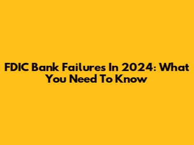 FDIC Bank Failures In 2024: What You Need To Know