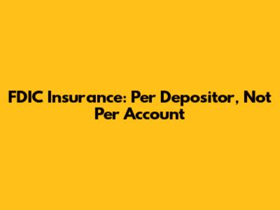FDIC Insurance: Per Depositor, Not Per Account