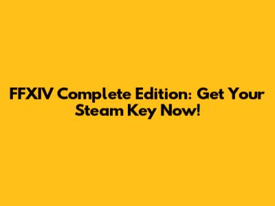 FFXIV Complete Edition: Get Your Steam Key Now!