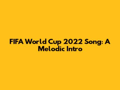FIFA World Cup 2022 Song: A Melodic Intro