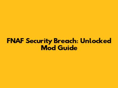 FNAF Security Breach: Unlocked Mod Guide