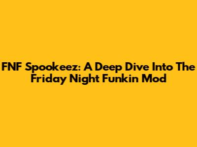 FNF Spookeez: A Deep Dive Into The Friday Night Funkin' Mod