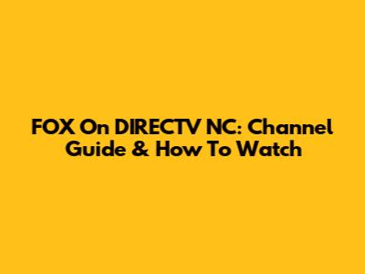 FOX On DIRECTV NC: Channel Guide & How To Watch