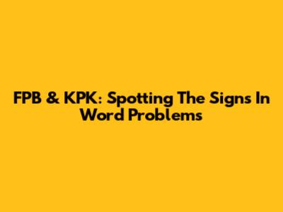 FPB & KPK: Spotting The Signs In Word Problems