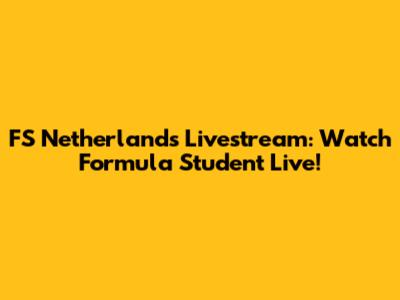 FS Netherlands Livestream: Watch Formula Student Live!