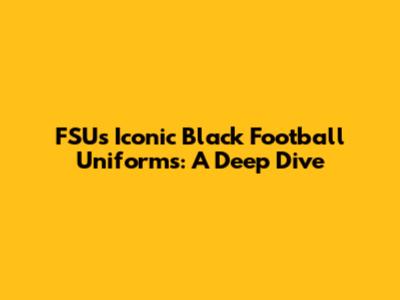 FSU's Iconic Black Football Uniforms: A Deep Dive