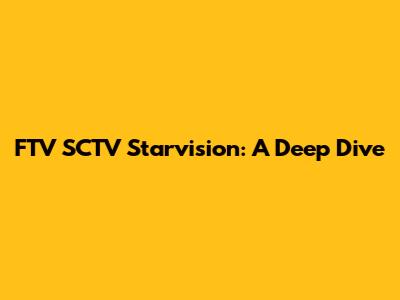 FTV SCTV Starvision: A Deep Dive