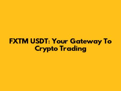 FXTM USDT: Your Gateway To Crypto Trading