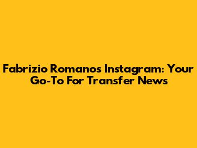Fabrizio Romano's Instagram: Your Go-To For Transfer News