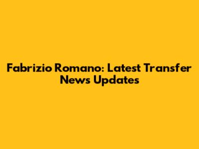 Fabrizio Romano: Latest Transfer News Updates