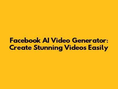 Facebook AI Video Generator: Create Stunning Videos Easily