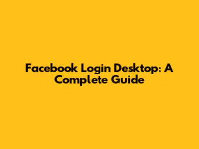 Facebook Login Desktop: A Complete Guide