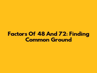 Factors Of 48 And 72: Finding Common Ground