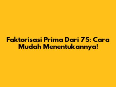 Faktorisasi Prima Dari 75: Cara Mudah Menentukannya!