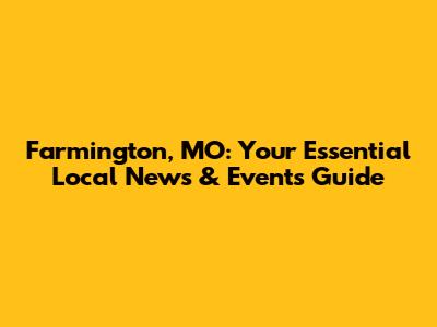 Farmington, MO: Your Essential Local News & Events Guide