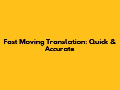 Fast Moving Translation: Quick & Accurate