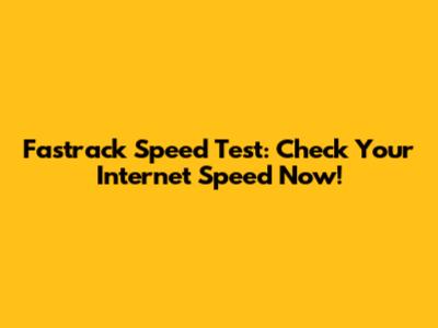 Fastrack Speed Test: Check Your Internet Speed Now!