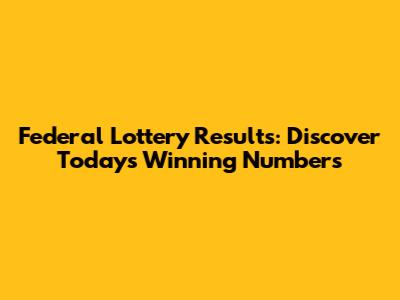 Federal Lottery Results: Discover Today's Winning Numbers