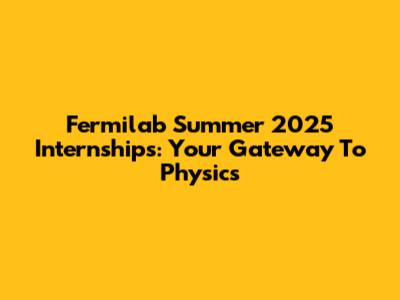 Fermilab Summer 2025 Internships: Your Gateway To Physics