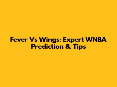 Fever Vs Wings: Expert WNBA Prediction & Tips