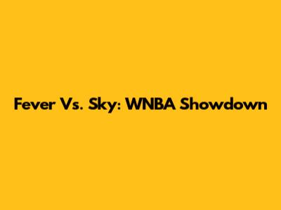 Fever Vs. Sky: WNBA Showdown
