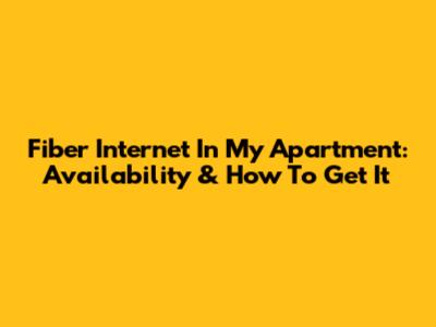Fiber Internet In My Apartment: Availability & How To Get It