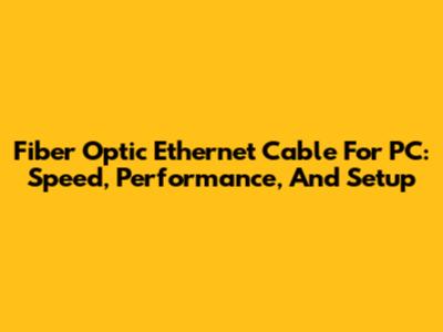 Fiber Optic Ethernet Cable For PC: Speed, Performance, And Setup