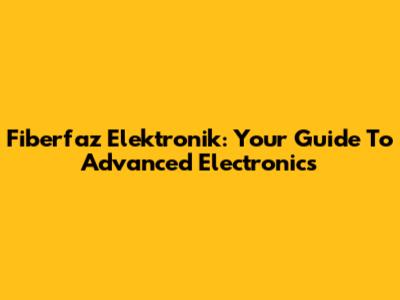 Fiberfaz Elektronik: Your Guide To Advanced Electronics