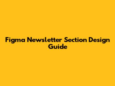 Figma Newsletter Section Design Guide