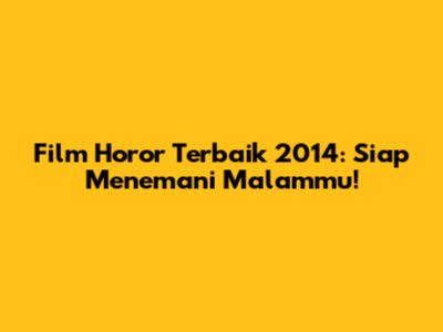 Film Horor Terbaik 2014: Siap Menemani Malammu!
