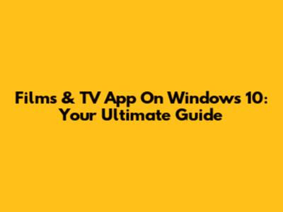 Films & TV App On Windows 10: Your Ultimate Guide
