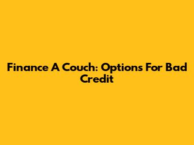 Finance A Couch: Options For Bad Credit
