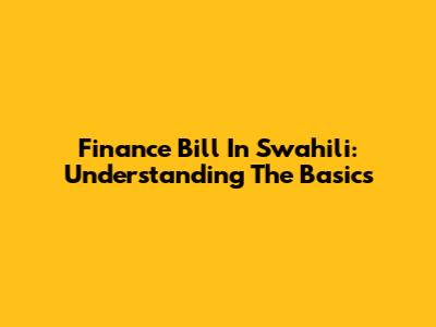 Finance Bill In Swahili: Understanding The Basics