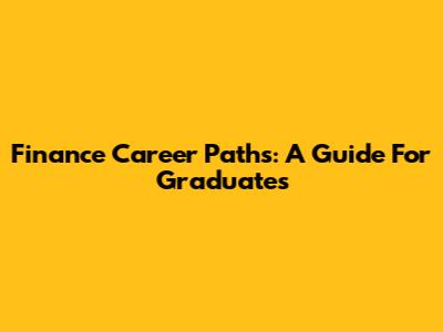 Finance Career Paths: A Guide For Graduates