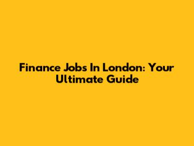 Finance Jobs In London: Your Ultimate Guide