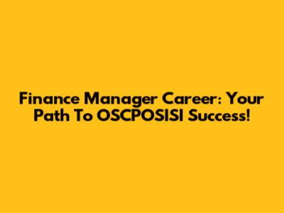 Finance Manager Career: Your Path To OSCPOSISI Success!