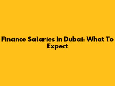 Finance Salaries In Dubai: What To Expect