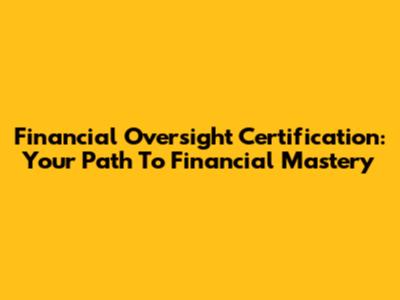 Financial Oversight Certification: Your Path To Financial Mastery