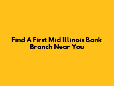 Find A First Mid Illinois Bank Branch Near You