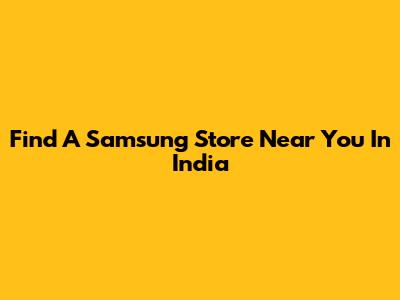 Find A Samsung Store Near You In India