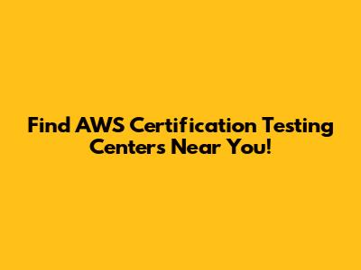 Find AWS Certification Testing Centers Near You!